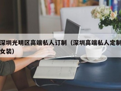 深圳光明区高端私人订制（深圳高端私人定制女装）