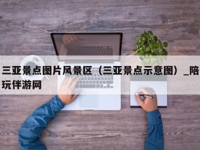 三亚景点图片风景区（三亚景点示意图）_陪玩伴游网