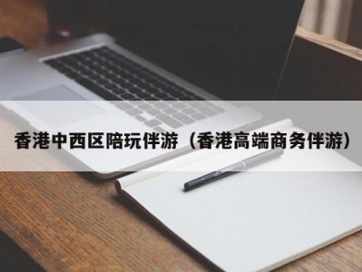 香港中西区陪玩伴游（香港高端商务伴游）